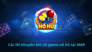 Các lời khuyên khi tải game nổ hũ tại S689