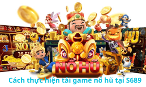 Cách thực hiện tải game nổ hũ tại S689